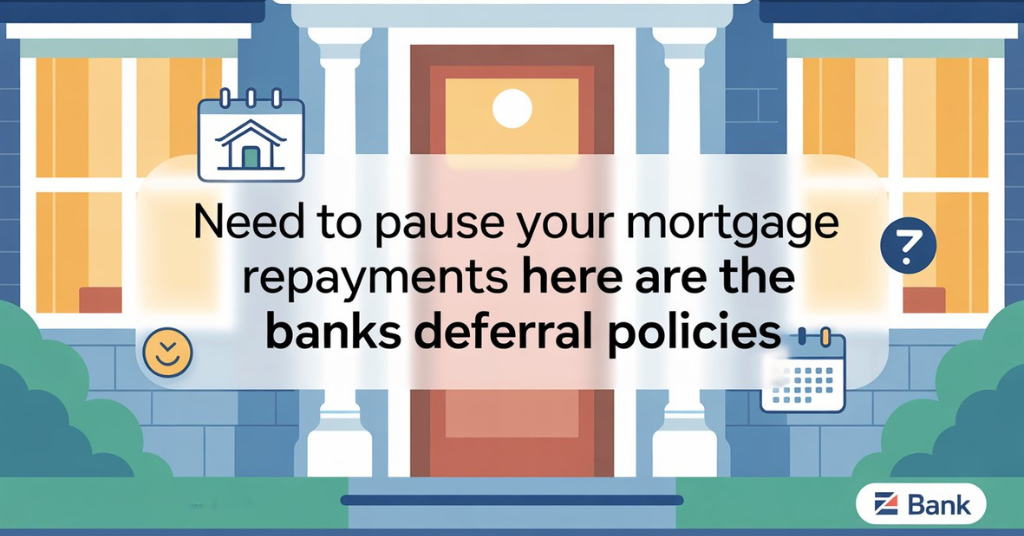 need to pause your mortgage repayments here are the banks deferral policies