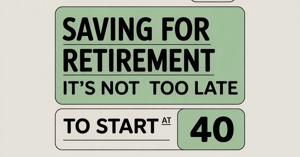 saving for retirement its not too late to start at 40