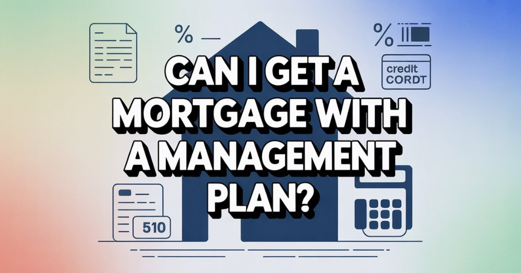 can i get a mortgage with a debt management plan