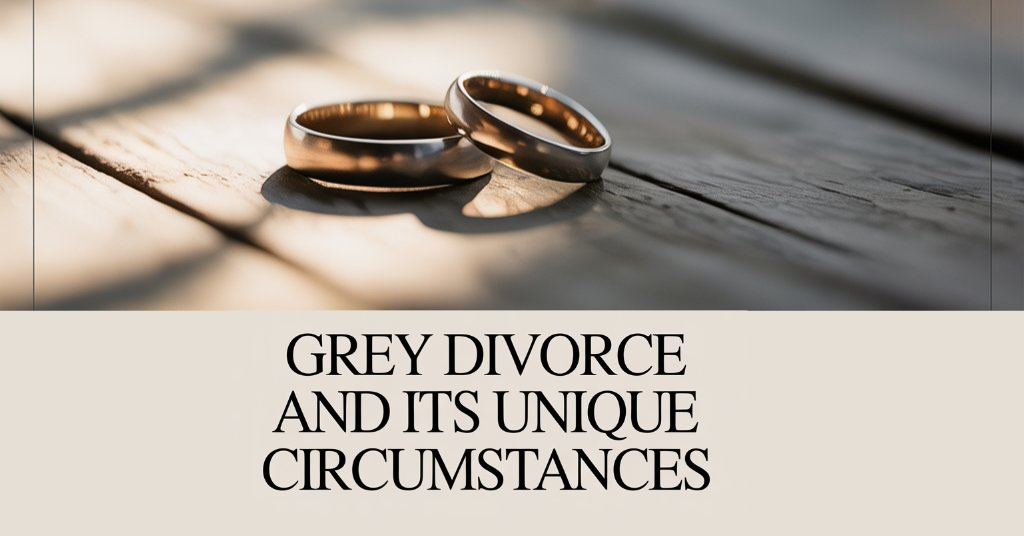 grey divorce and its unique circumstance