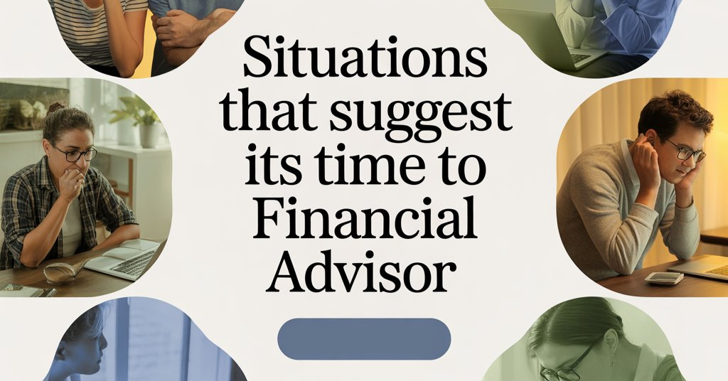 situations that suggest its time to hire a financial advisor