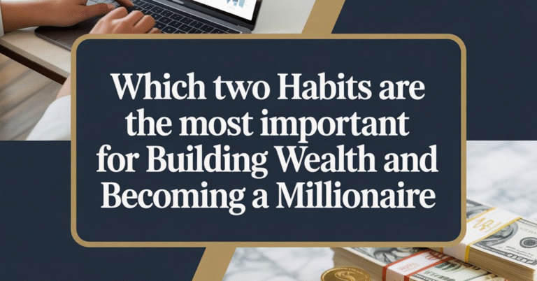 which two habits are the most important for building wealth and becoming a millionaire