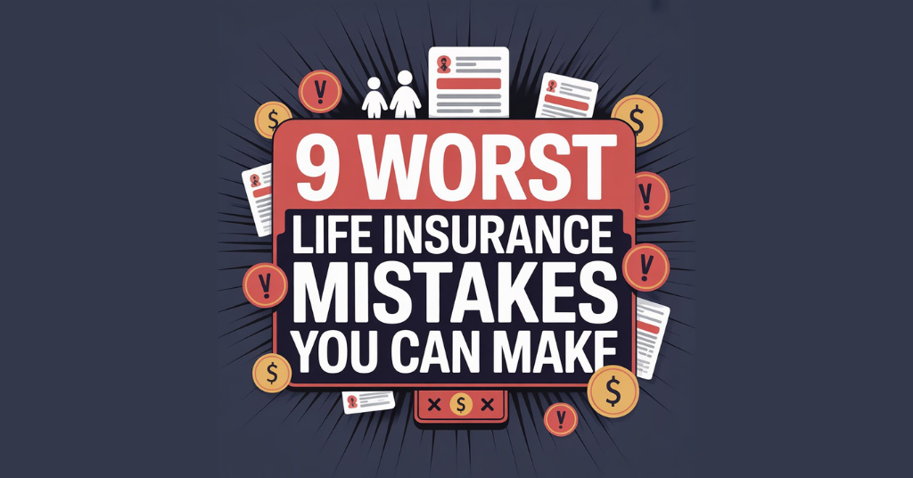 9 Worst Life Insurance Mistakes You Can Make