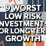 9 Worst Low Risk Investments for Long Term Growth