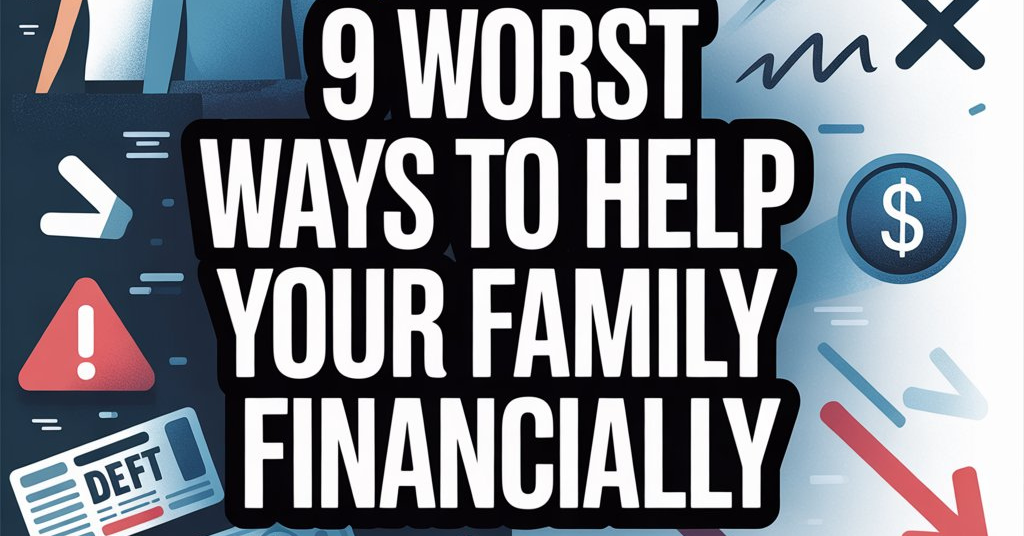 9 Worst Ways To Help Your Family Financially