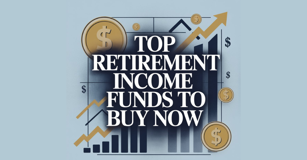 Top Retirement Income Funds To Buy Now