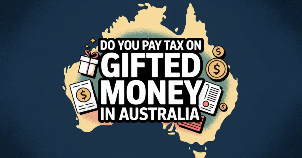 Do You Pay Tax On Gifted Money In Australia
