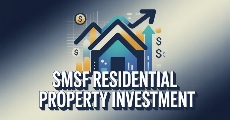 SMSF Residential Property Investment